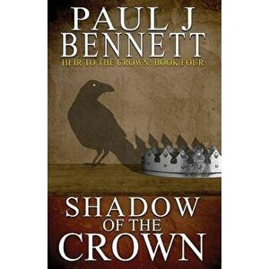 Shadow of the Crown, Paperback - Paul J. Bennett imagine