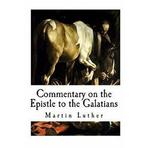 Commentary on the Epistle to the Galatians, Paperback - Martin Luther imagine