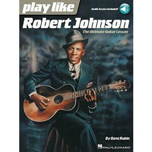 Play Like Robert Johnson: The Ultimate Guitar Lesson - Dave Rubin imagine