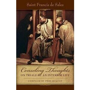 Consoling Thoughts on Trials of an Interior Life, Infirmities of Soul and Body, Etc., Paperback - St Francis De Sales imagine