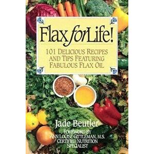 Flax for Life!: 101 Delicious Recipes and Tips Featuring Fabulous Flax Oil, Paperback - Jade Beutler R. C. P. imagine