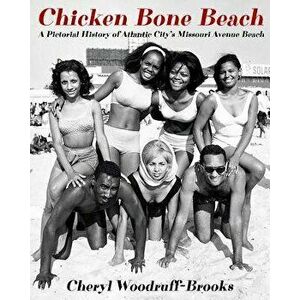 Chicken Bone Beach: A Pictorial History of Atlantic City's Missouri Avenue Beach, Paperback - Cheryl Woodruff-Brooks imagine