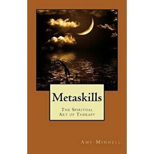 Metaskills: The Spiritual Art of Therapy, Paperback - Amy Mindell imagine