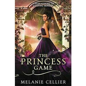 The Princess Game: A Reimagining of Sleeping Beauty, Paperback - Melanie Cellier imagine