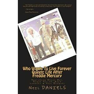 Who Wants to Live Forever - Queen: Life After Freddie Mercury: Featuring Brian May, Roger Taylor, Adam Lambert & Paul Rodgers, Paperback - Neil Daniel imagine