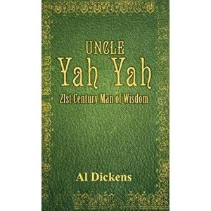 Uncle Yah Yah: 21st Century Man of Wisdom, Hardcover - Al Dickens imagine