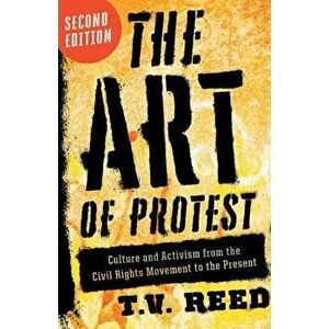 The Art of Protest: Culture and Activism from the Civil Rights Movement to the Present, Paperback - T. V. Reed imagine