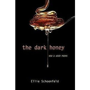 The Dark Honey: New & Used Poems, Paperback - Ellie Schoenfeld imagine