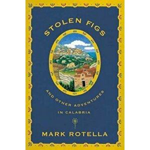 Stolen Figs: And Other Adventures in Calabria, Paperback - Mark Rotella imagine
