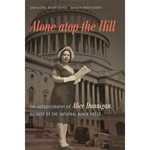 Alone Atop the Hill: The Autobiography of Alice Dunnigan, Pioneer of the National Black Press, Hardcover - Carol McCabe Booker imagine