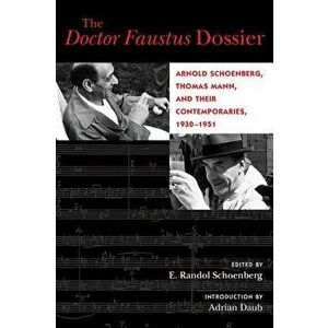 The Doctor Faustus Dossier: Arnold Schoenberg, Thomas Mann, and Their Contemporaries, 1930-1951, Paperback - E. Randol Schoenberg imagine