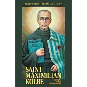 St. Maximilian Kolbe: Knight of the Immaculata, Paperback - Jeremiah J. Smith imagine