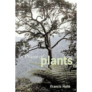 In Praise of Plants, Paperback - Francis Halle imagine