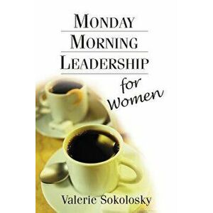Monday Morning Leadership for Women, Paperback - Valerie Sokolosky imagine