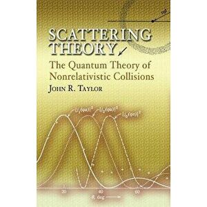 Scattering Theory: The Quantum Theory of Nonrelativistic Collisions, Paperback - John R. Taylor imagine
