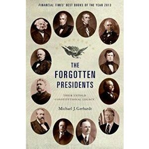 The Forgotten Presidents: Their Untold Constitutional Legacy, Paperback - Michael J. Gerhardt imagine