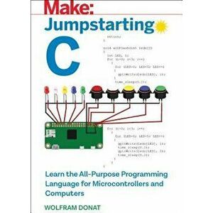 Jumpstarting C: Learn the All-Purpose Programming Language for Microcontrollers and Computers, Paperback - Wolfram Donat imagine