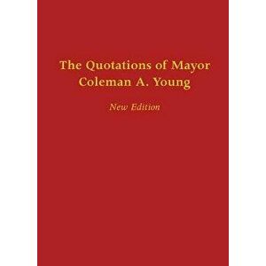 The Quotations of Mayor Coleman A. Young, Paperback - Bill McGraw imagine