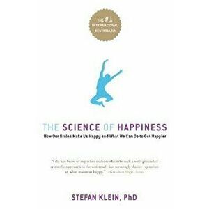 The Science of Happiness: How Our Brains Make Us Happy-And What We Can Do to Get Happier, Paperback - Stefan Klein imagine
