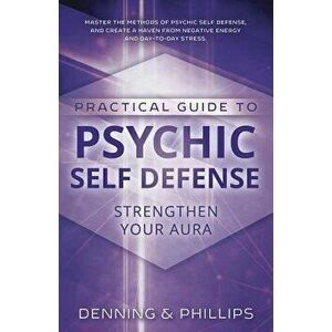 Practical Guide to Psychic Self-Defense: Strengthen Your Aura, Paperback - Osborne Phillips imagine