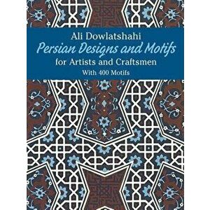 Persian Designs and Motifs for Artists and Craftsmen, Paperback - Ali Dowlatshahi imagine