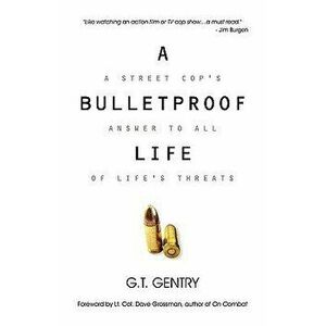 A Bulletproof Life, Paperback - G. T. Gentry imagine