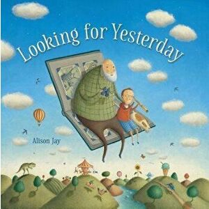 Looking for Yesterday, Hardcover - Alison Jay imagine