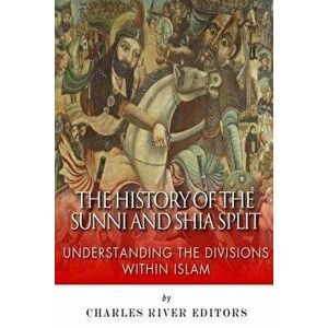 The History of the Sunni and Shia Split: Understanding the Divisions Within Islam, Paperback - Charles River Editors imagine