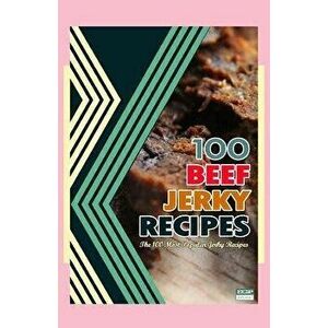 100 Beef Jerky Recipes: The 100 Most Popular Jerky Recipes, Paperback - Steven W. Boyett imagine