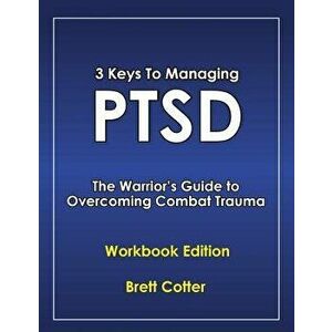 3 Keys to Managing PTSD: The Warrior's Guide to Overcoming Combat Trauma, Paperback - Brett Cotter imagine