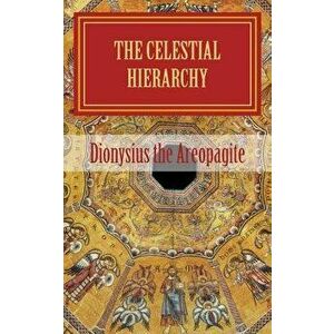 The Celestial Hierarchy: (de Coelesti Hierarchia), Paperback - Pseudo-Dionysius the Areopagite imagine