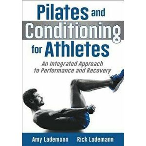 Pilates and Conditioning for Athletes: An Integrated Approach to Performance and Recovery, Paperback - Amy Lademann imagine