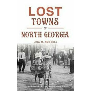 Lost Towns of North Georgia, Hardcover - Lisa M. Russell imagine