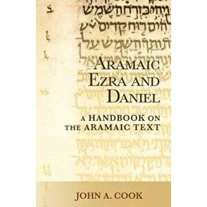 Aramaic Ezra and Daniel: A Handbook on the Aramaic Text, Paperback - John A. Cook imagine