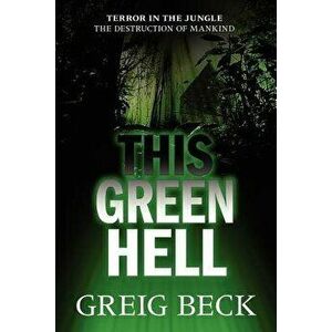 This Green Hell, Paperback - Greig Beck imagine