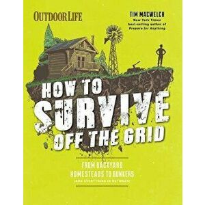 How to Survive Off the Grid: From Backyard Homesteads to Bunkers (and Everything in Between), Paperback - Tim Macwelch imagine