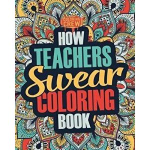 How Teachers Swear Coloring Book: A Funny, Irreverent, Clean Swear Word Teacher Coloring Book Gift Idea, Paperback - Coloring Crew imagine
