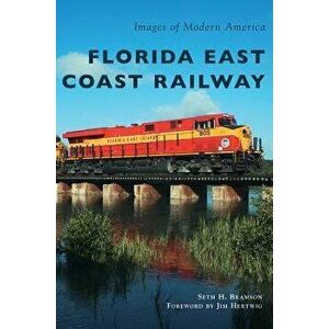 Florida East Coast Railway, Hardcover - Seth H. Bramson imagine