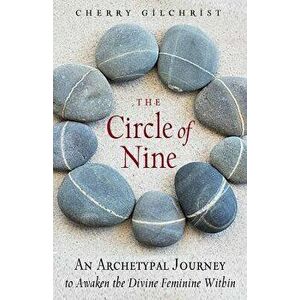 The Circle of Nine: An Archetypal Journey to Awaken the Divine Feminine Within, Paperback - Cherry Gilchrist imagine