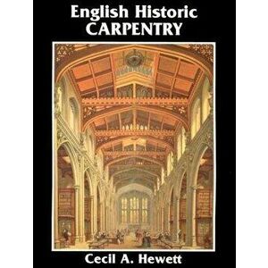 English Historic Carpentry, Paperback - Cecil A. Hewett imagine