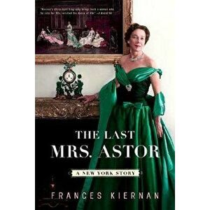 The Last Mrs. Astor: A New York Story, Paperback - Frances Kiernan imagine