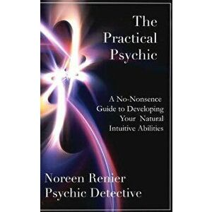 The Practical Psychic: A No-Nonsense Guide to Developing Your Natural Intuitive Abilities, Paperback - Noreen Renier imagine