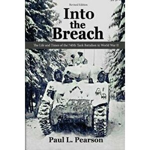 Into the Breach: The Life and Times of the 740th Tank Battalion in World War II, Revised Edition, Paperback - Paul L. Pearson imagine