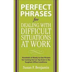 Perfect Phrases for Dealing with Difficult Situations at Work: Hundreds of Ready-To-Use Phrases for Coming Out on Top Even in the Toughest Office Cond imagine