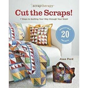Scraptherapy(r) Cut the Scraps!: 7 Steps to Quilting Your Way Through Your Stash, Paperback - Joan Ford imagine