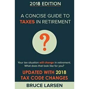 A Concise Guide to Taxes in Retirement, Paperback - Bruce Larsen imagine