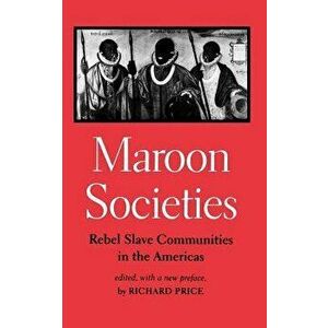 Maroon Societies: Rebel Slave Communities in the Americas, Paperback - Richard Price imagine