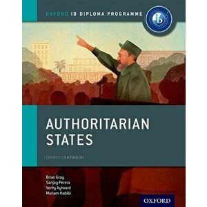 Authoritarian States: Ib History Course Book: Oxford Ib Diploma Program, Paperback - Brian Gray imagine