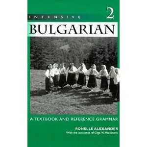 Intensive Bulgarian: A Textbook and Reference Grammar, Volume 2, Paperback - Ronelle Alexander imagine
