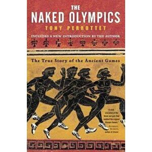 The Naked Olympics: The True Story of the Ancient Games, Paperback - Tony Perrottet imagine